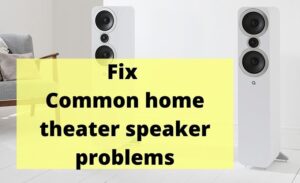 Fix Common home theater speaker problems